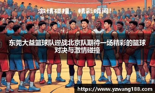 东莞大益篮球队迎战北京队期待一场精彩的篮球对决与激情碰撞