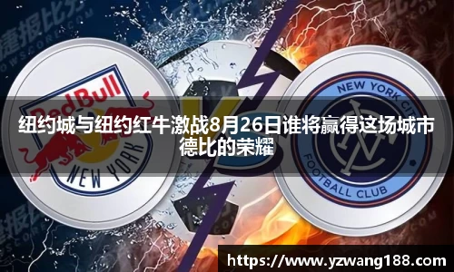 纽约城与纽约红牛激战8月26日谁将赢得这场城市德比的荣耀